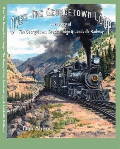 Over the Georgetown Loop -- History of The Georgetown, Breckenridge & Leadville R, All Scales, White River Productions OTGL