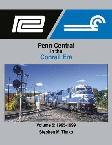 Penn Central in the Conrail Era -- Volume 5: 1995-1999 (Hardcover, 128 Pages), All Scales, Morning Sun Books Inc 1726