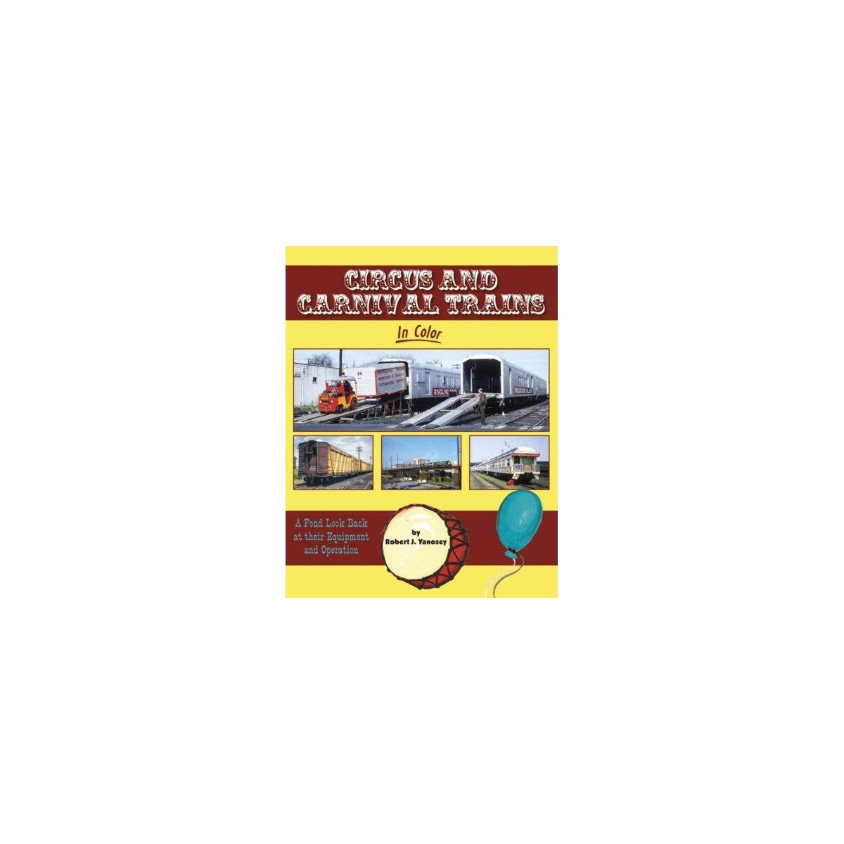 Circus and Carnival Trains in Color -- A Fond Look Back at their Equipment and Oper, All Scales, Morning Sun Books Inc 1733