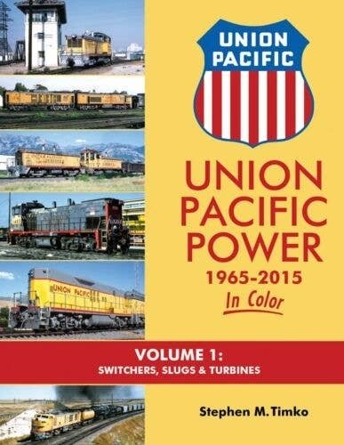 Union Pacific Power 1965-2015 In Color -- Volume 1: Switchers, Slugs & Turbines, All Scales, Morning Sun Books Inc 1601