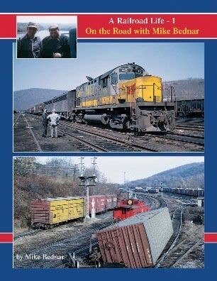 A Railroad Life -- Volume 1: On the Road with Mike Bednar Hardcover, 128 Pages, All Scales, Railroad Press 57