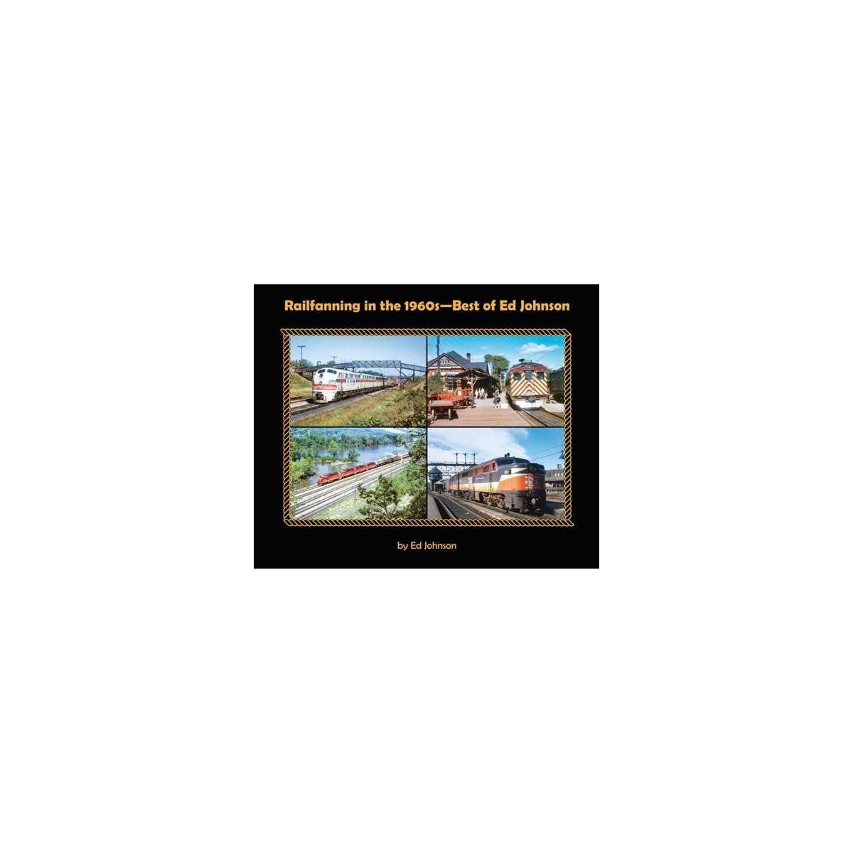 Railroading in the 1960s -- Best of Ed Johnson Softcover, 96 Pages, All Scales, Morning Sun Books Inc 8037