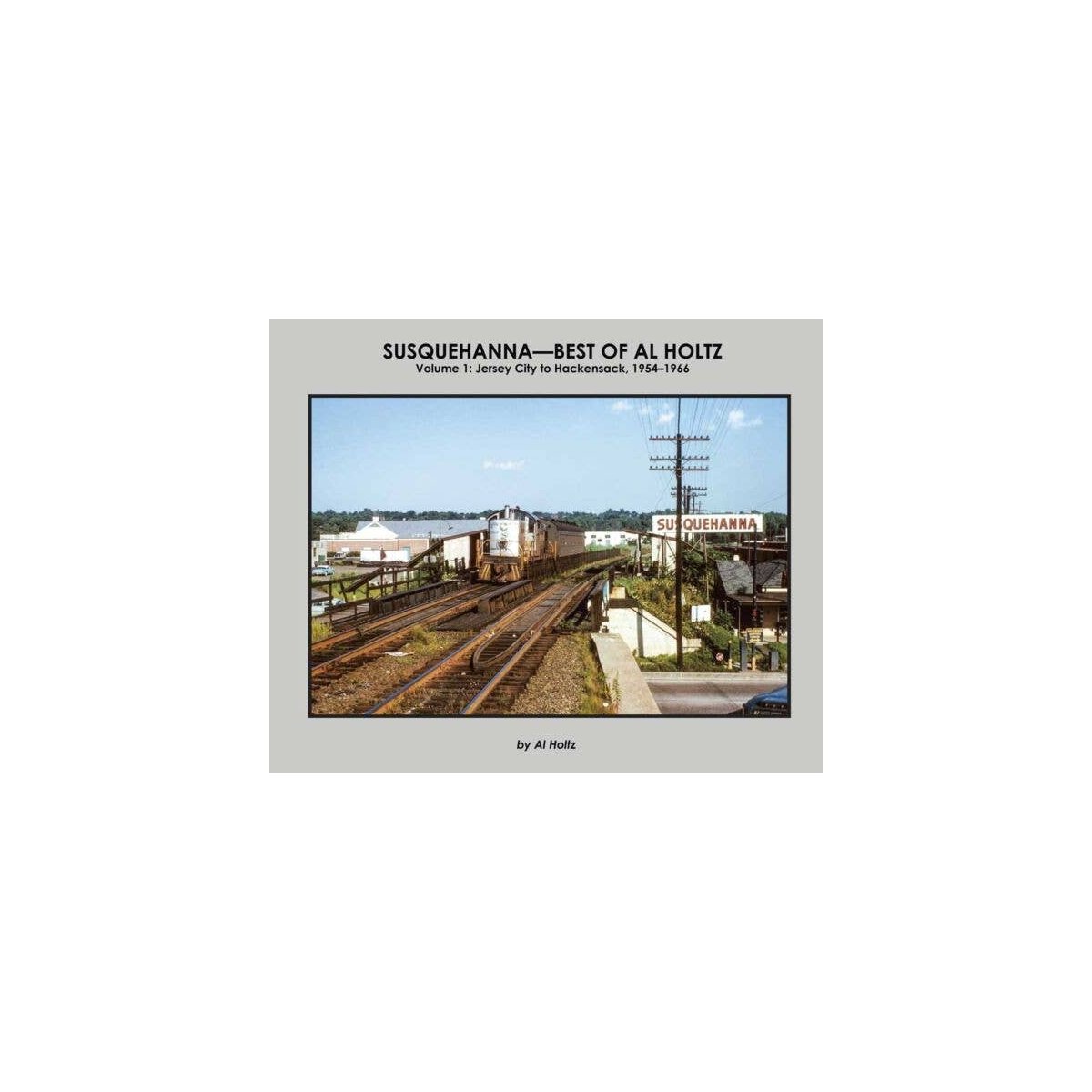 Susquehanna - Best of Al Holtz -- Volume 1: Jersey City to Hackensack, 1954-1966, All Scales, Morning Sun Books Inc 791X