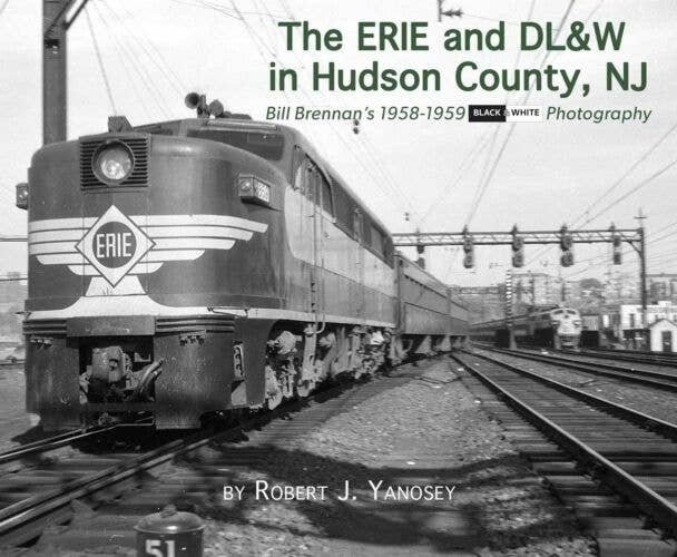 The Erie & DL&W in Hudson County, NJ -- Bill Brennan′s 1958-1959 Black & White Phot, All Scales, Morning Sun Books Inc 581X