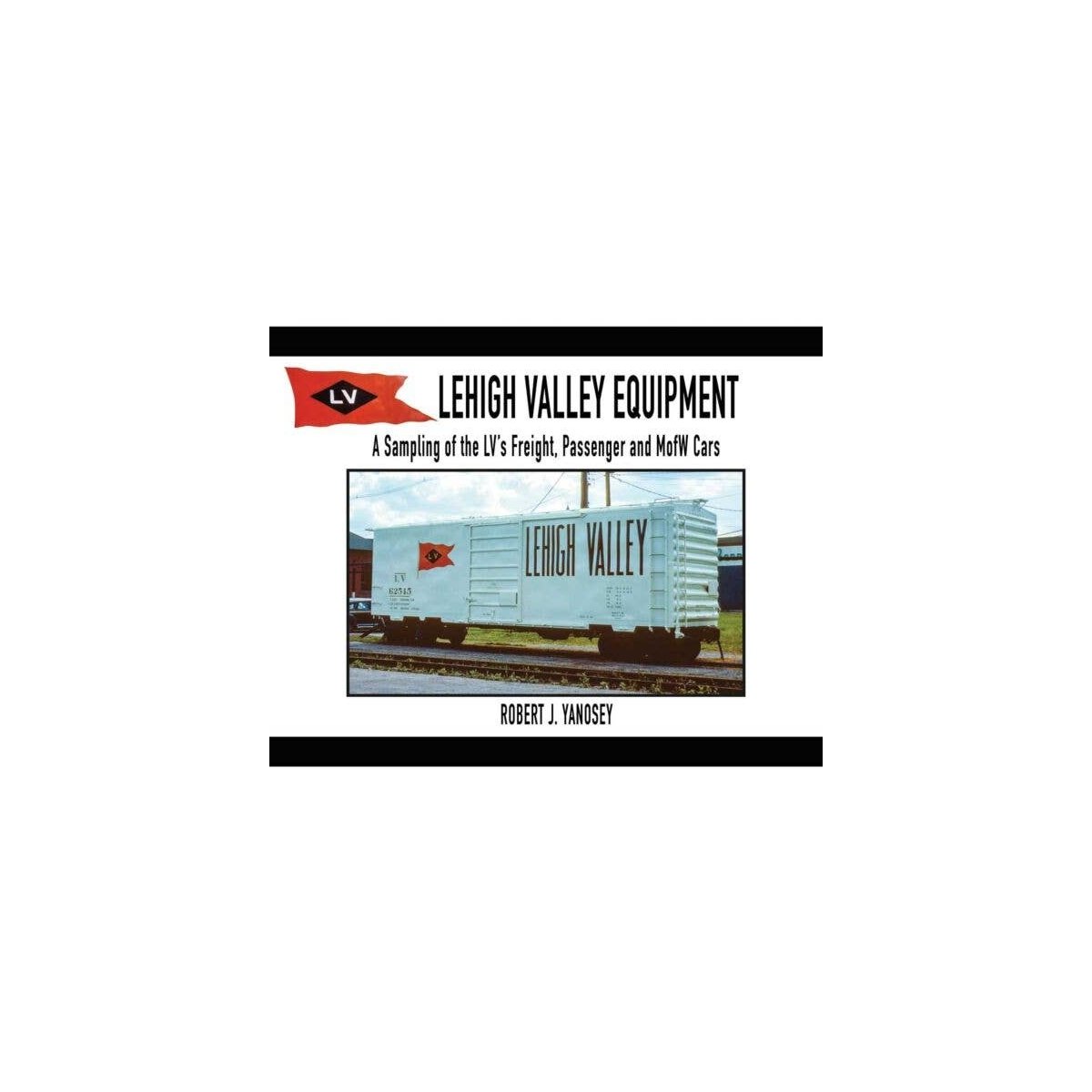 Lehigh Valley Equipment -- A Sampling of the LV′s Freight, Passenger & MofW Cars So, All Scales, Morning Sun Books Inc 841X