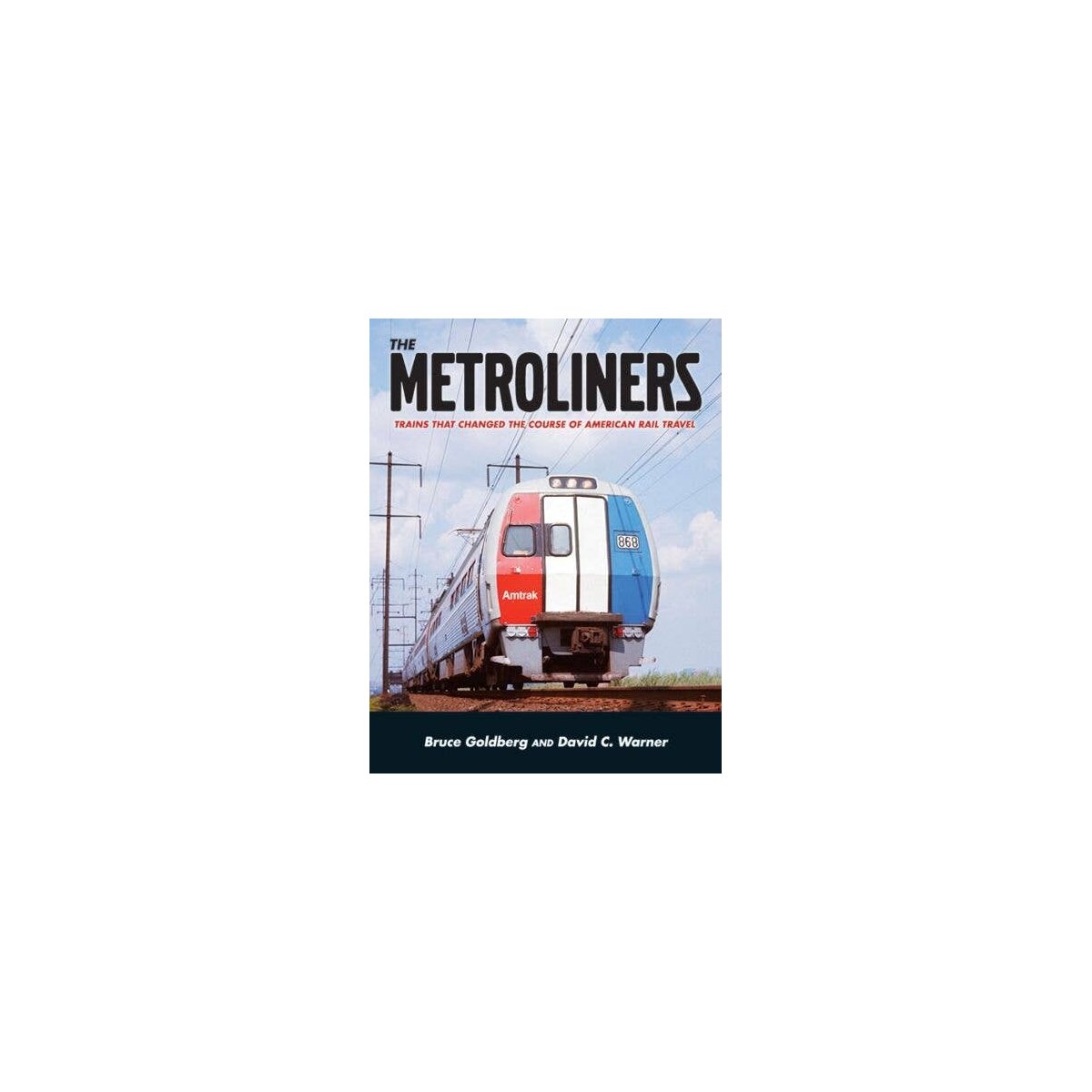 The Metroliners: Trains that Changed the Course of American Rail Travel -- Softcov, All Scales, White River Productions 409