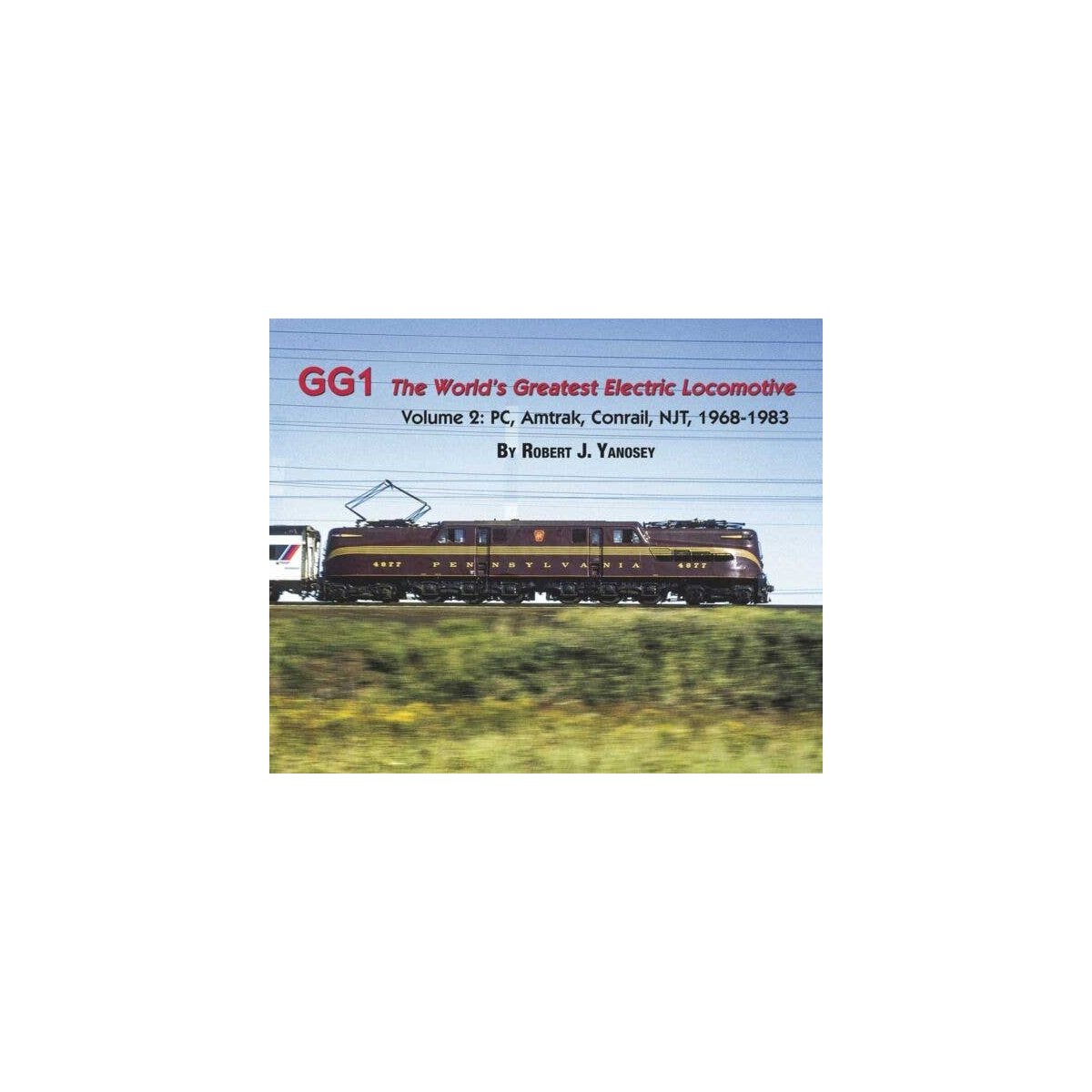 GG1 The Worlds Greatest Electric Locomotive -- Volume 2: PC, Amtrak, Conrail, NJT 1, All Scales, Morning Sun Books Inc 4732