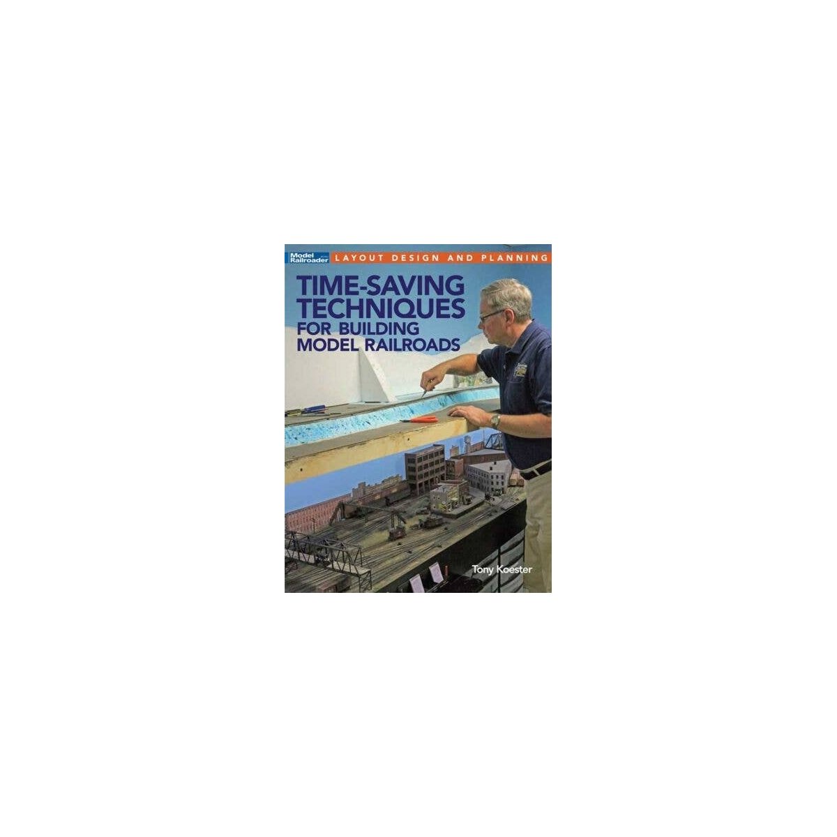 Time-Saving Techniques for Building Model Railroads -- Softcover, 112 Pages, All Scales, Firecrown 12817