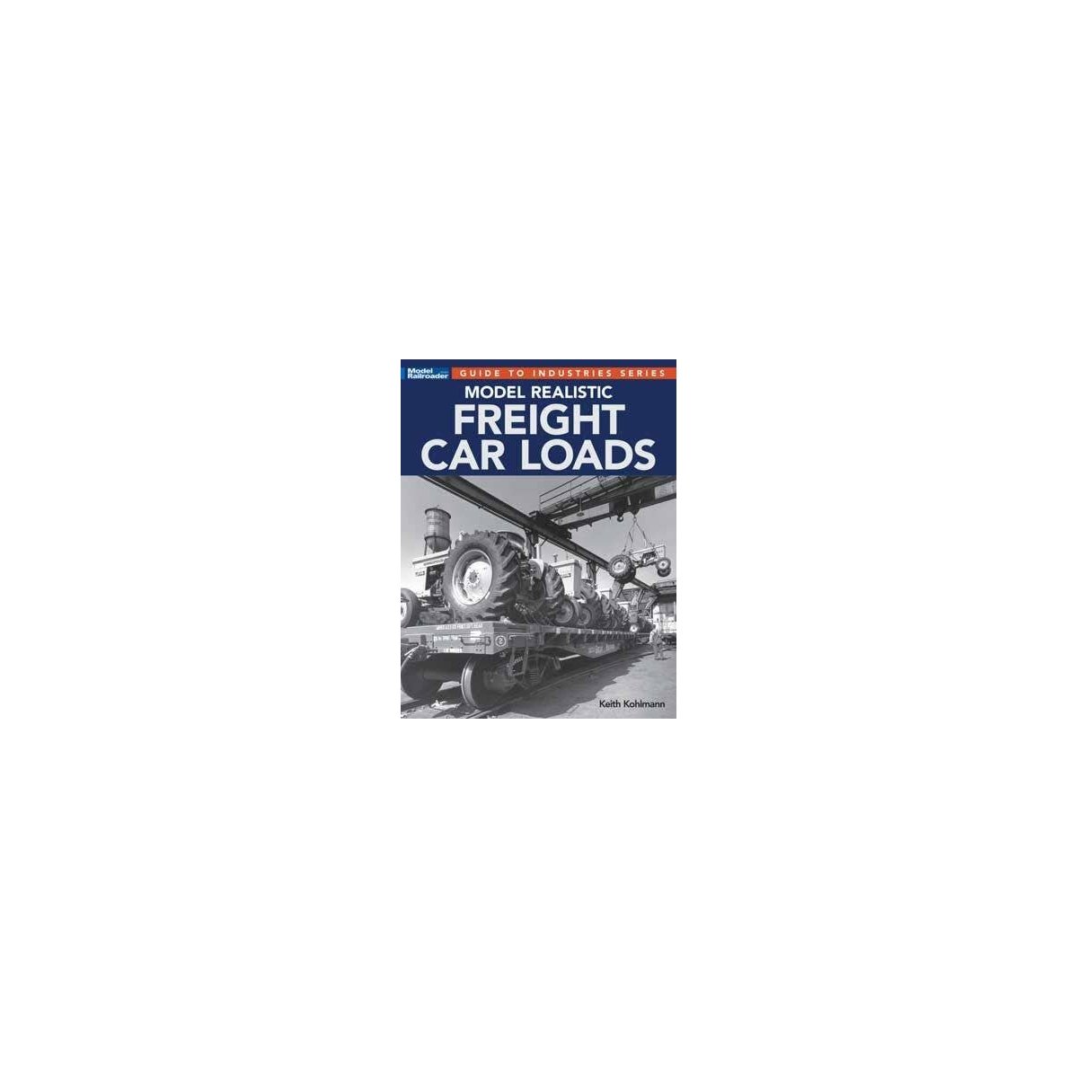 Model Realistic Freight Car Loads -- Softcover, 112 Pages, All Scales, Firecrown 12838