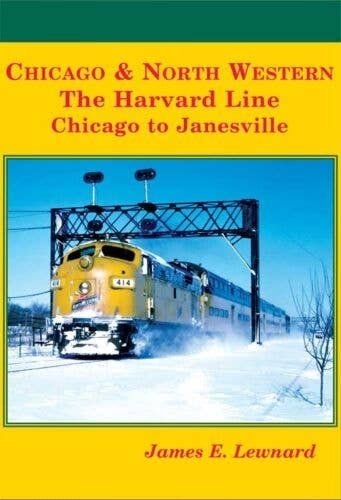 Chicago & North Western -- The Harvard Line: Chicago to Janesville (Hardcover, , All Scales, Four Ways West Publications 96