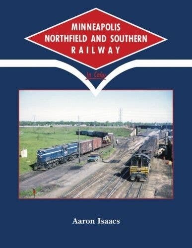 Minneapolis Northfield and Southern Railway in Color -- Hardcover, 128 Pages, All Scales, Morning Sun Books Inc 1734