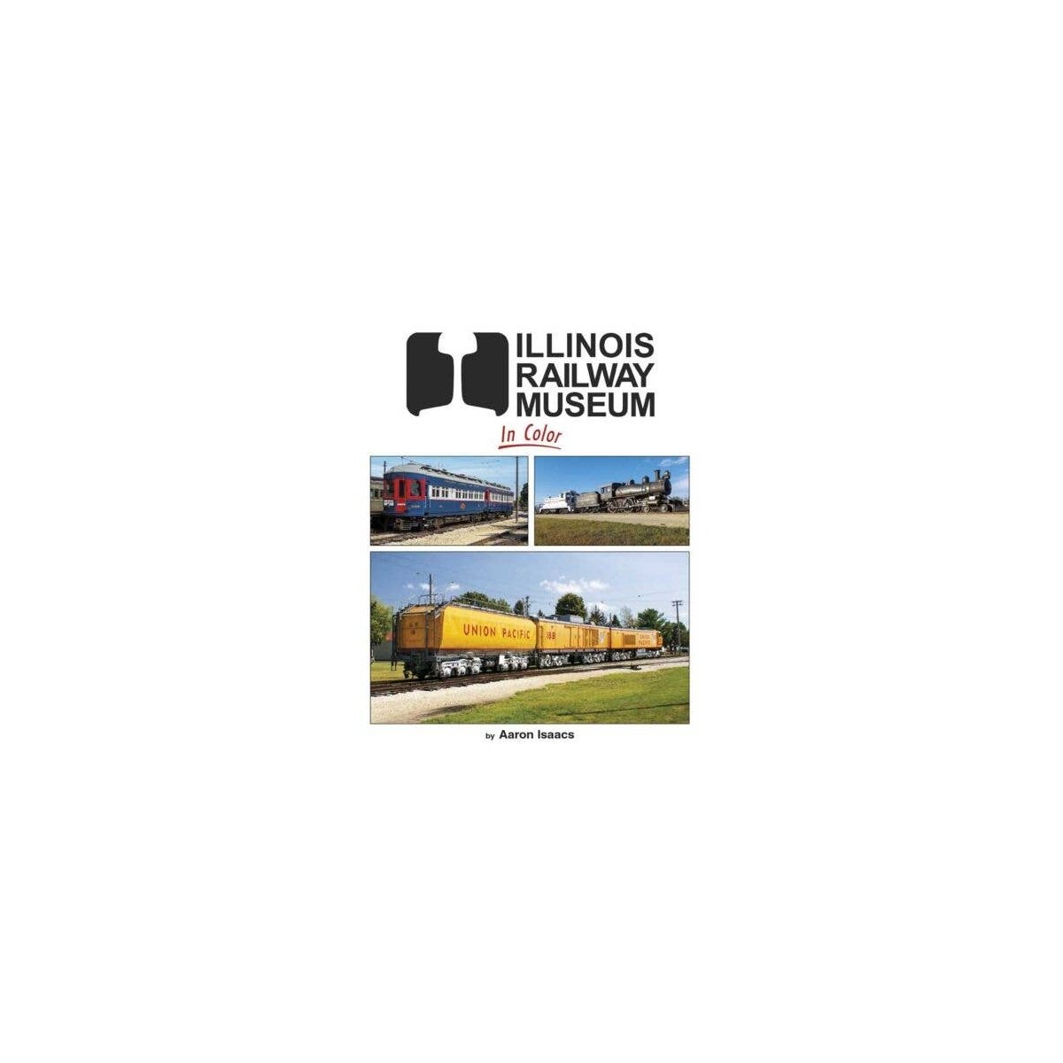 Illinois Railroad Museum in Color -- Hardcover, 128 Pages, All Scales, Morning Sun Books Inc 1723