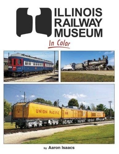 Illinois Railroad Museum in Color -- Hardcover, 128 Pages, All Scales, Morning Sun Books Inc 1723