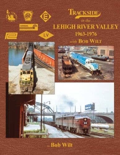 Trackside in the Lehigh River Valley -- 1963-1976 with Bob Wilt (Hardcover, 128 Pag, All Scales, Morning Sun Books Inc 1783