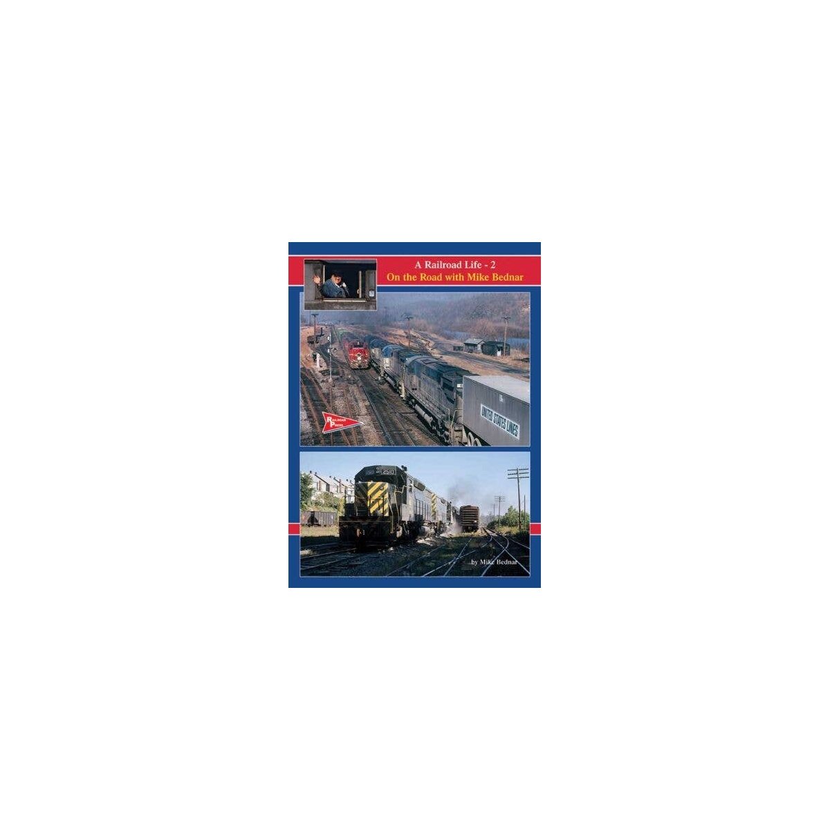A Railroad Life: On the Road with Mike Bednar -- Volume 2, All Scales, Railroad Press 59
