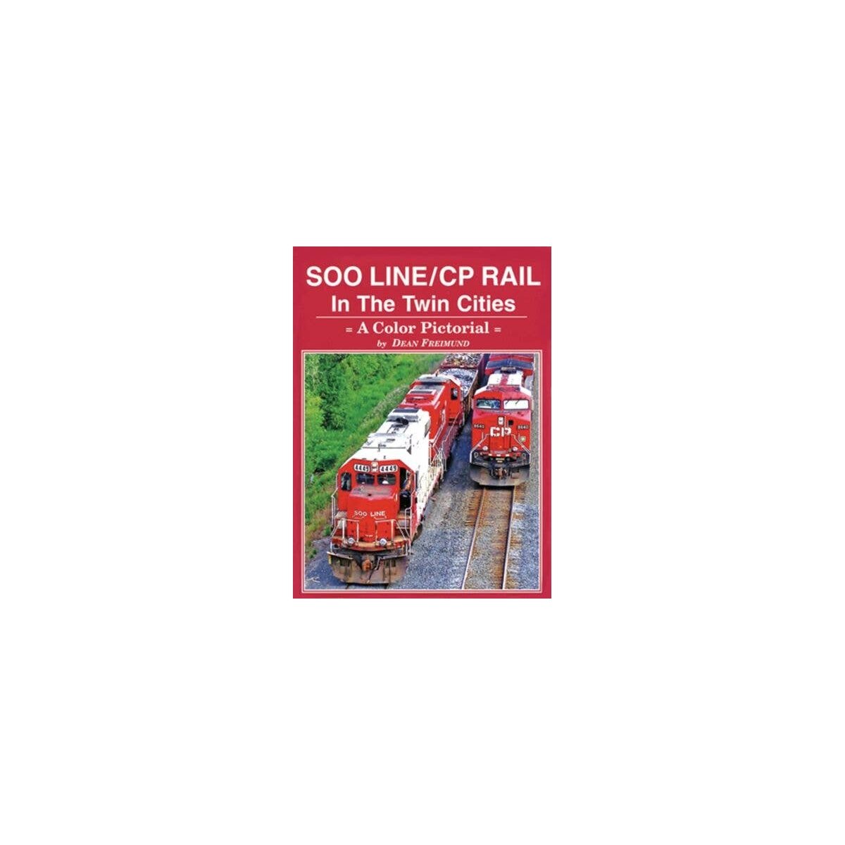 Soo Line / CP Rail in the Twin Cities: A Color Pictorial -- Hardcover, 144 Page, All Scales, Four Ways West Publications 76