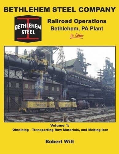 Bethlehem Steel Company Railroad Operations, Bethlehem PA Plant in Color -- Volume , All Scales, Morning Sun Books Inc 1624