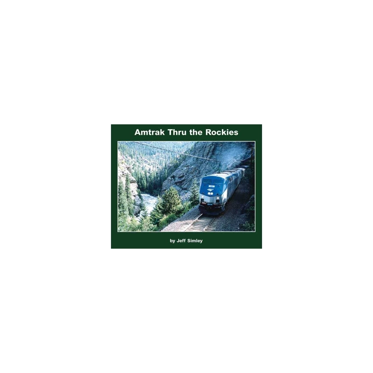 Amtrak Thru the Rockies -- Softcover, 96 Pages, All Scales, Morning Sun Books Inc 8045