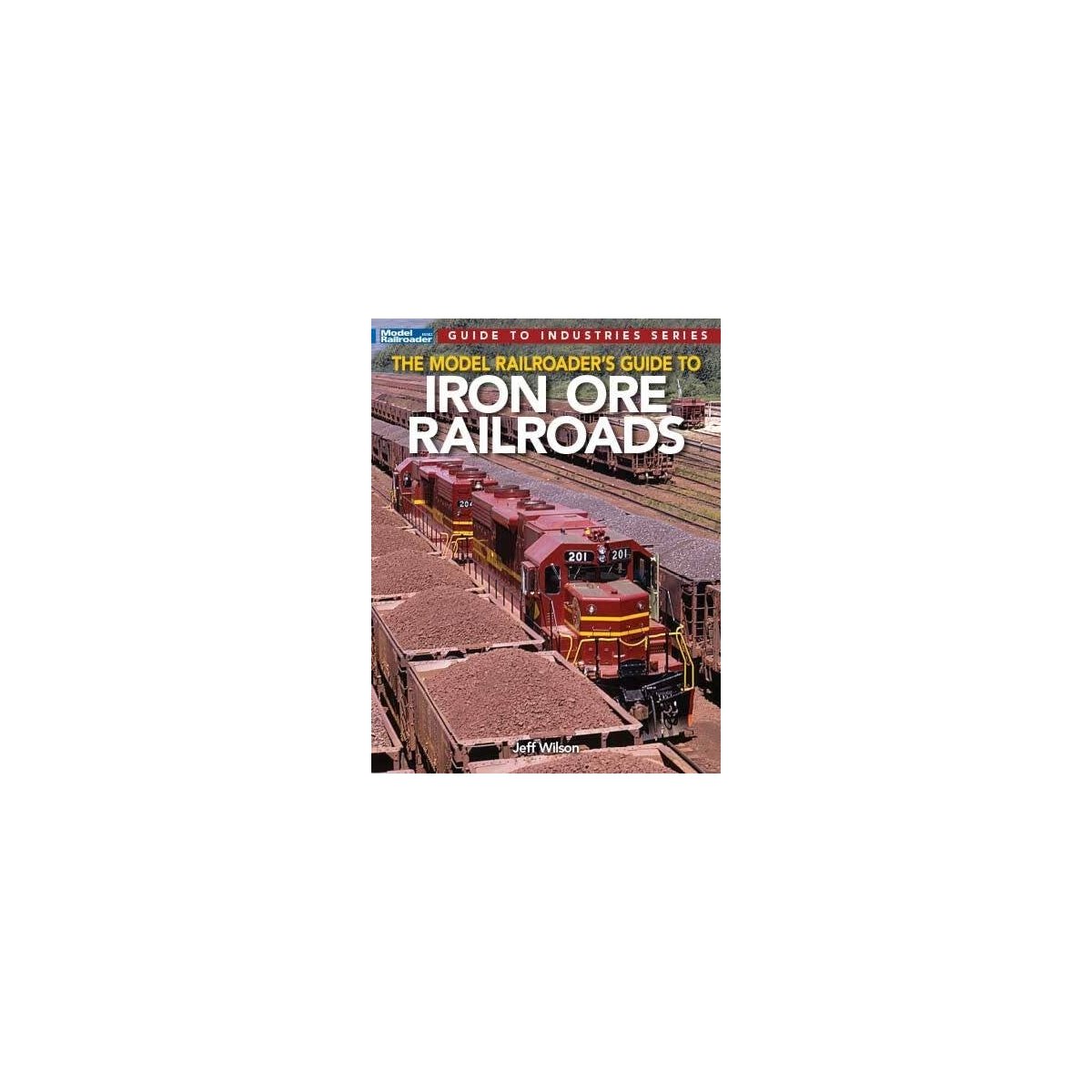 The Model Railroaders Guide to Iron Ore Railroads -- Softcover, 112 Pages, All Scales, Firecrown 12830