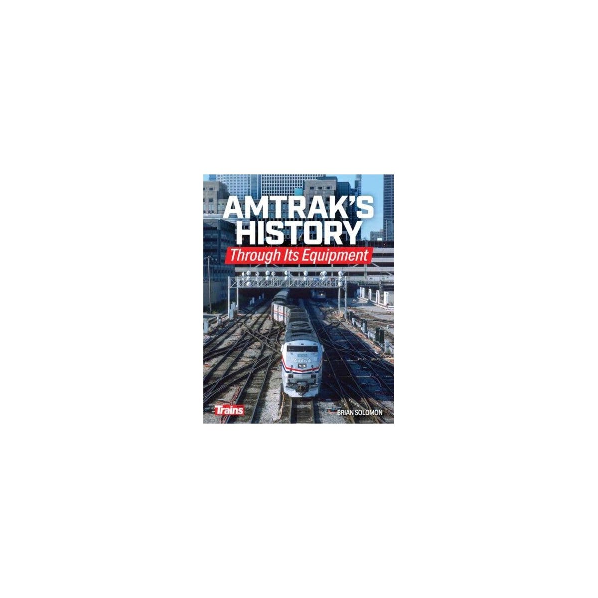 Amtrak′s History Through Its Equipment -- Softcover, 224 Pages, All Scales, Firecrown 1323