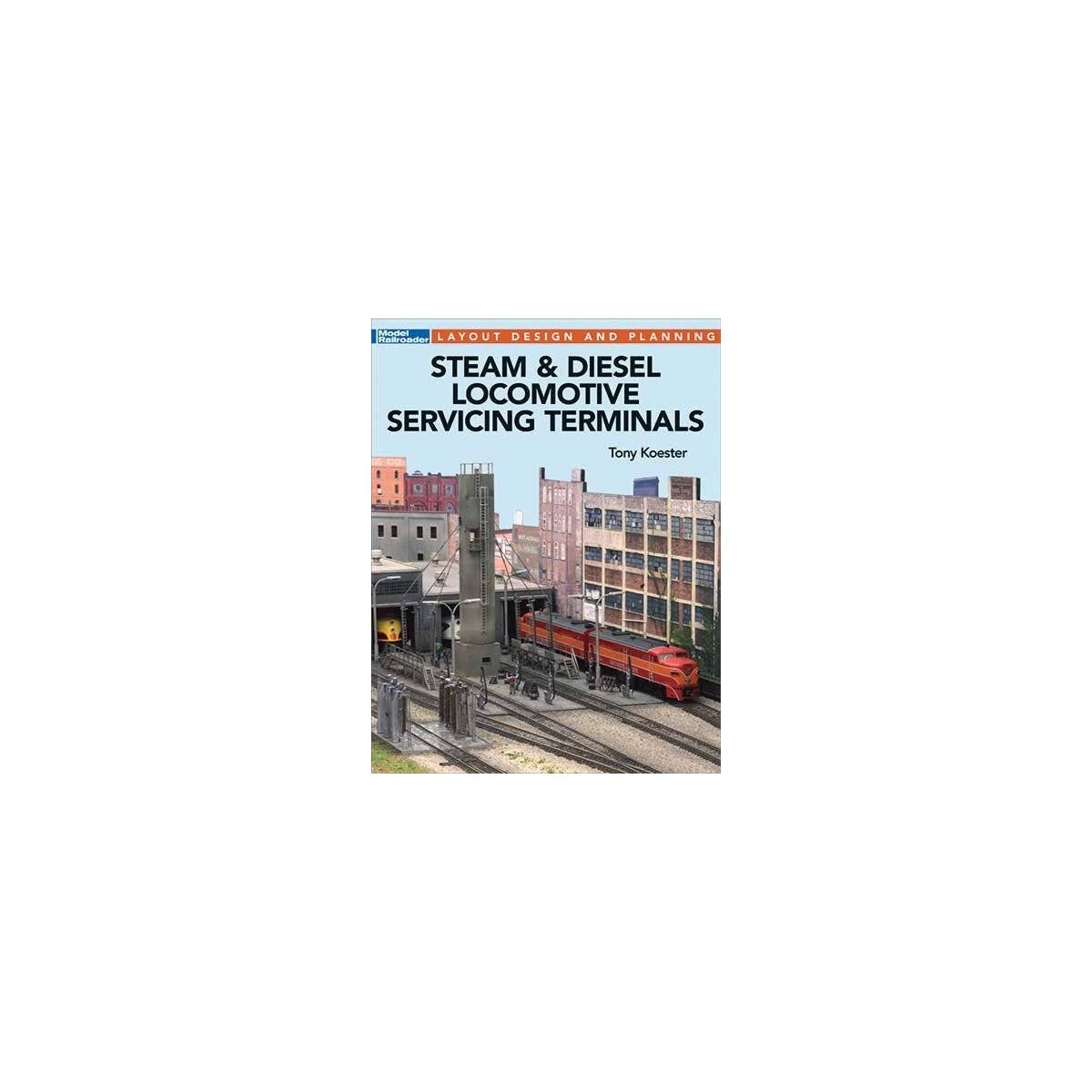 Steam and Diesel Locomotive Servicing Terminals -- Softcover, 96 Pages, All Scales, Firecrown 12502