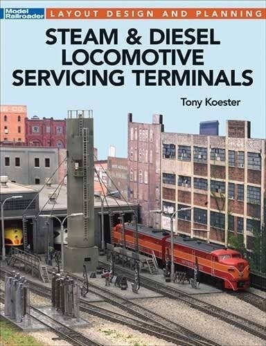 Steam and Diesel Locomotive Servicing Terminals -- Softcover, 96 Pages, All Scales, Firecrown 12502