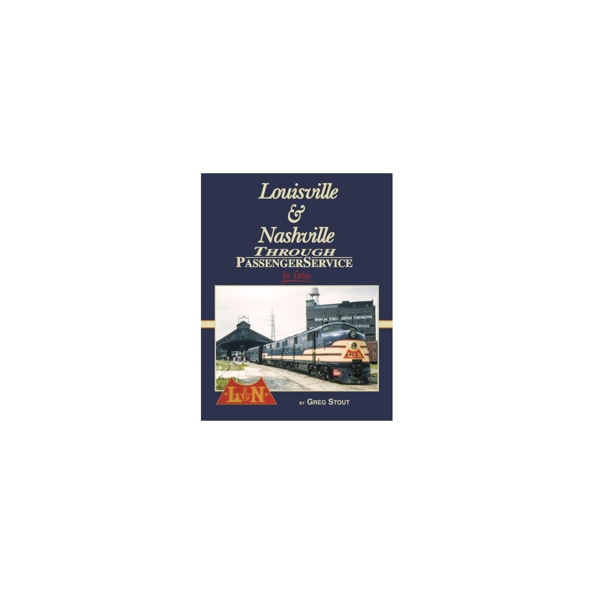 Louisville & Nashville Through Passenger Service In Color -- Hardcover, 128 Pages, All Scales, Morning Sun Books Inc 1692