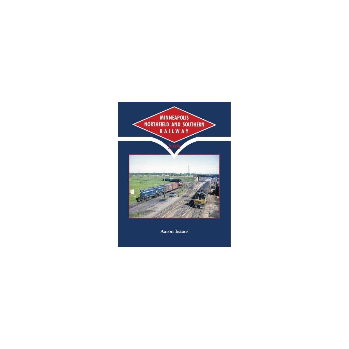 Minneapolis Northfield and Southern Railway in Color -- Hardcover, 128 Pages, All Scales, Morning Sun Books Inc 1734