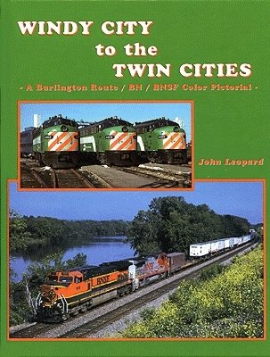 Windy City to the Twin Cities -- A Bulington Route/BN/BNSF Color Pictorial, Hard, All Scales, Four Ways West Publications 2