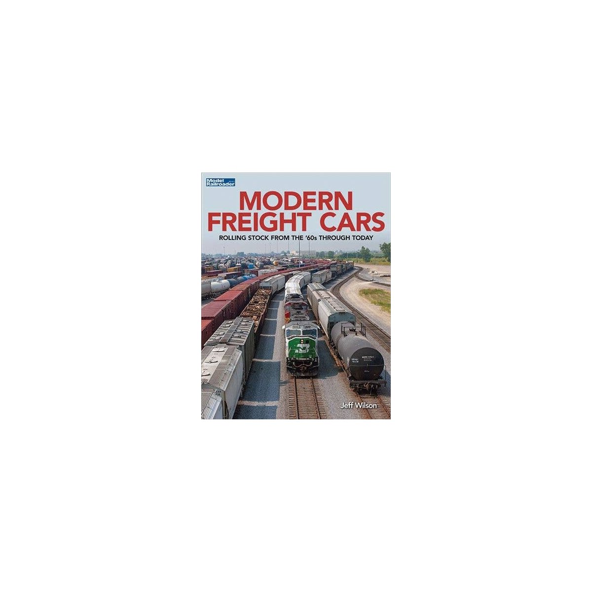 Modeling Modern Freight Cars -- Rolling Stock from the ′60s Through Today, All Scales, Firecrown 12813