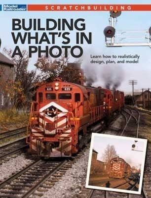 Building What′s in a Photo -- Softcover, 144 Pages, All Scales, Firecrown 12833