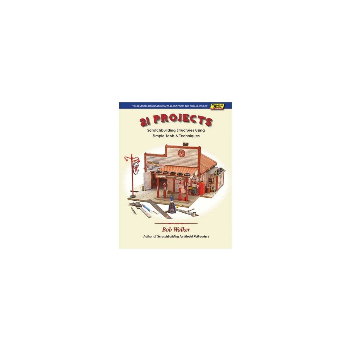 21 Projects: Scratchbuilding Structures Using Simple Tools and Techniques -- Soft, All Scales, White River Productions 21PR